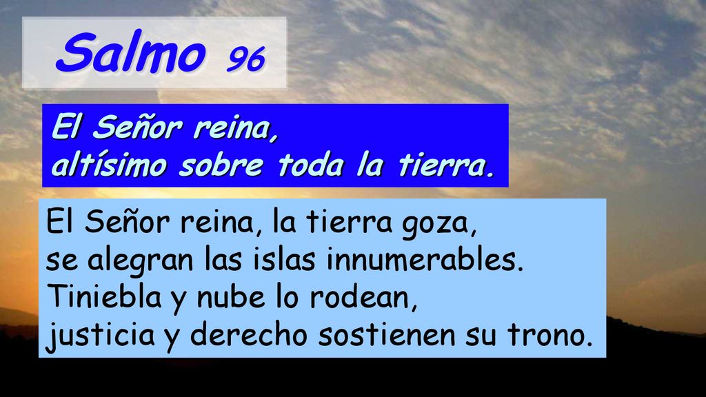 Salmo 96 El Señor reina, altísimo sobre toda la tierra.