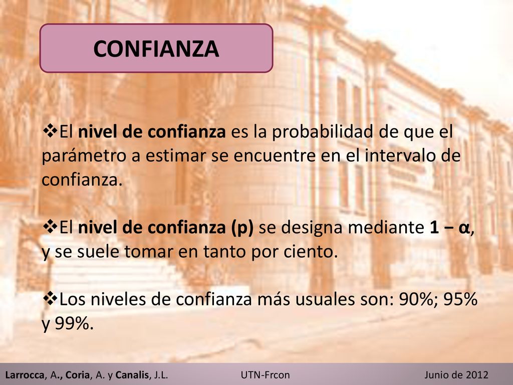 CONFIANZA El nivel de confianza es la probabilidad de que el parámetro a estimar se encuentre en el intervalo de confianza.