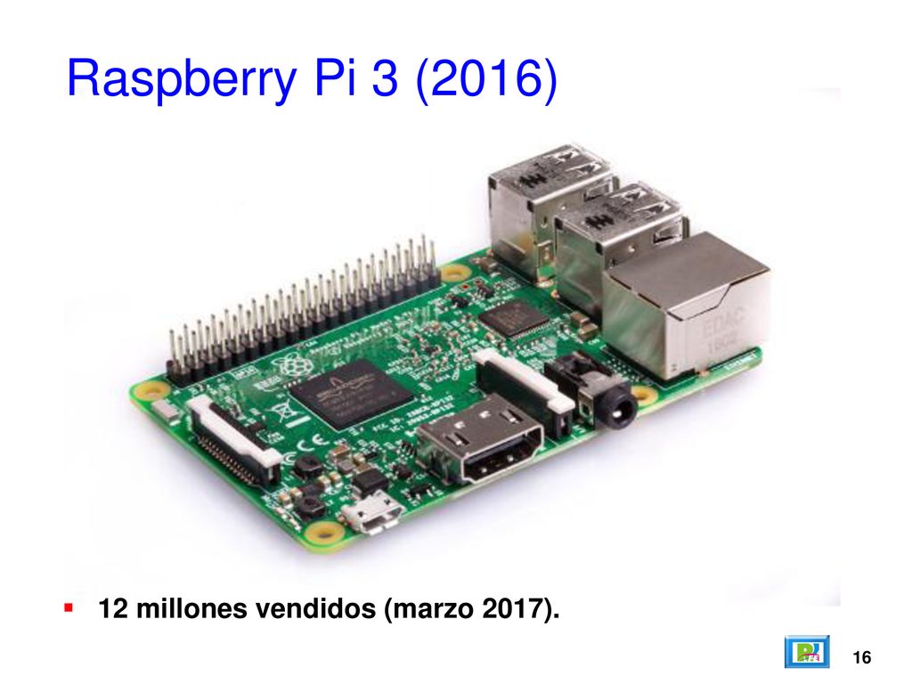 Raspberry Pi 3 (2016) 12 millones vendidos (marzo 2017). 16