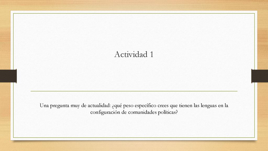 Actividad 1 Una pregunta muy de actualidad: ¿qué peso específico crees que tienen las lenguas en la configuración de comunidades políticas
