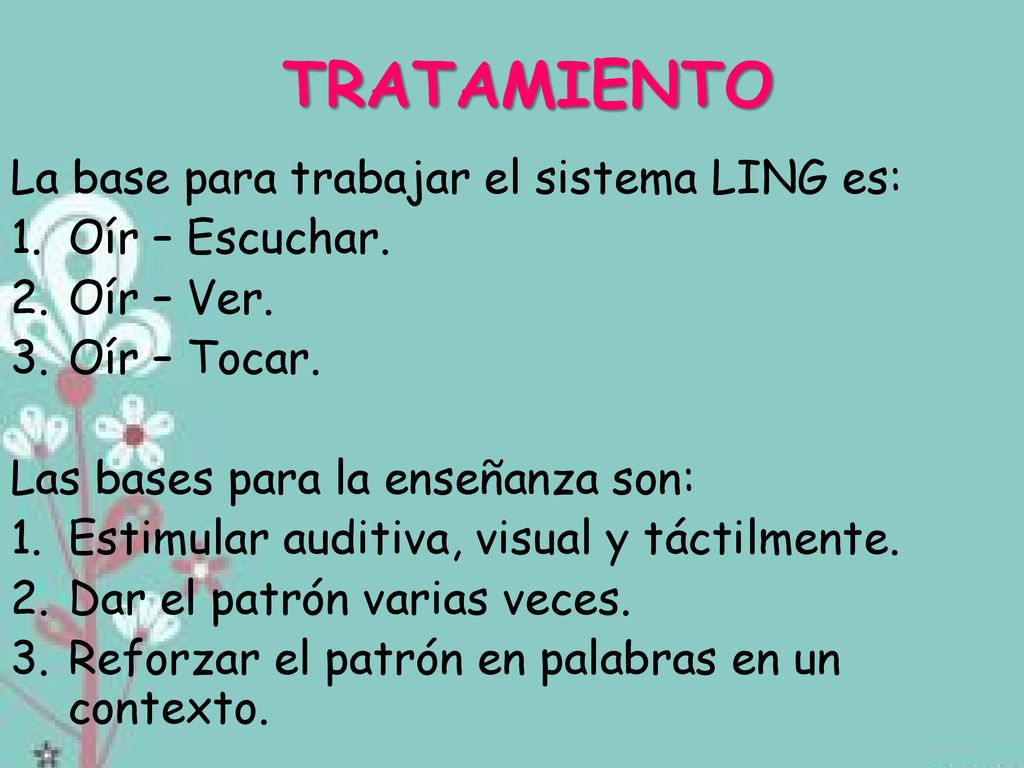 TRATAMIENTO La base para trabajar el sistema LING es: Oír – Escuchar.