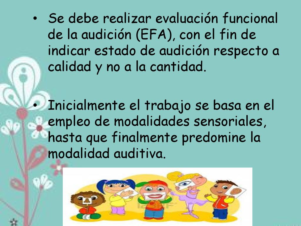 Se debe realizar evaluación funcional de la audición (EFA), con el fin de indicar estado de audición respecto a calidad y no a la cantidad.