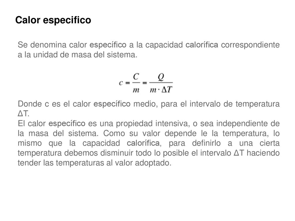 Calor especifico Se denomina calor específico a la capacidad calorífica correspondiente a la unidad de masa del sistema.