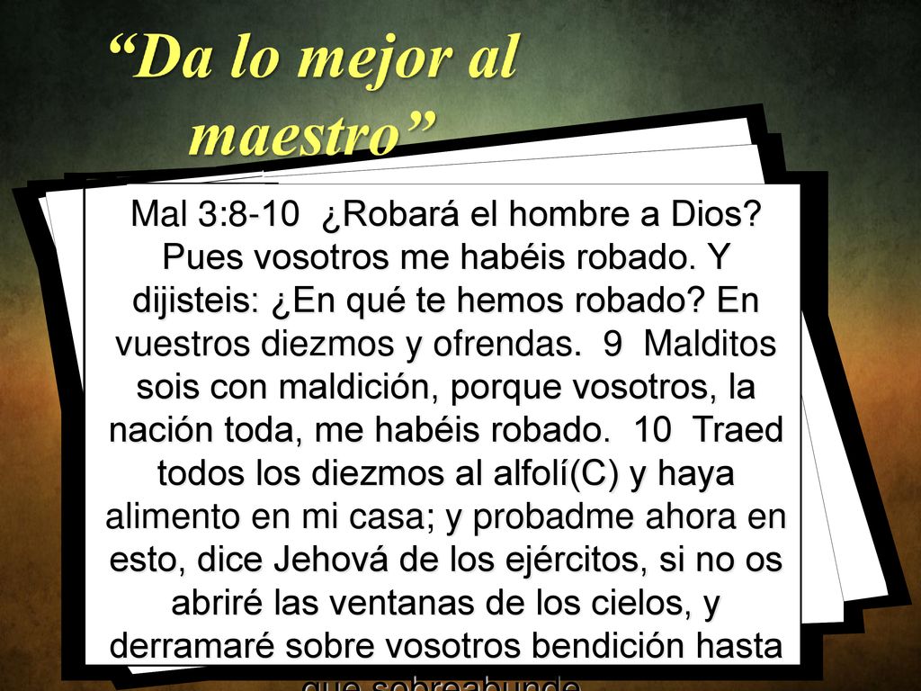 Mal 3:8-10 ¿Robará el hombre a Dios. Pues vosotros me habéis robado
