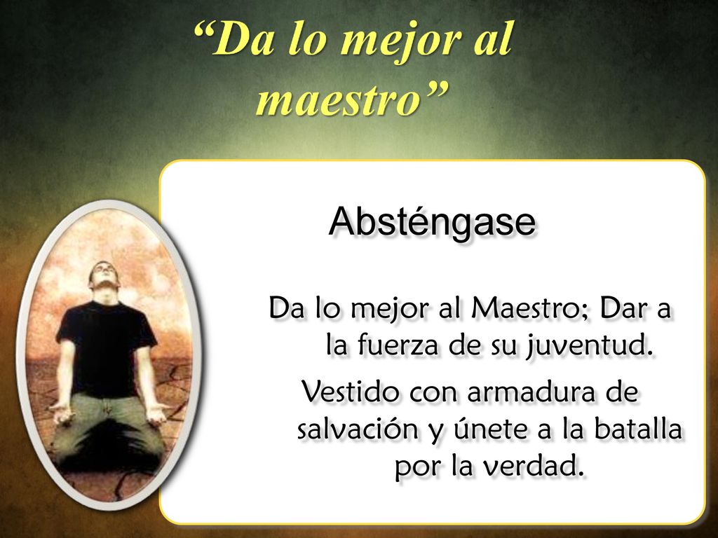 Absténgase Da lo mejor al Maestro; Dar a la fuerza de su juventud.