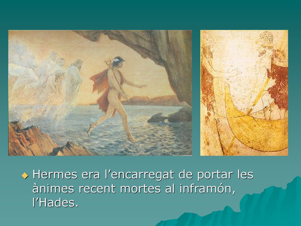 Hermes era l’encarregat de portar les ànimes recent mortes al inframón, l’Hades.