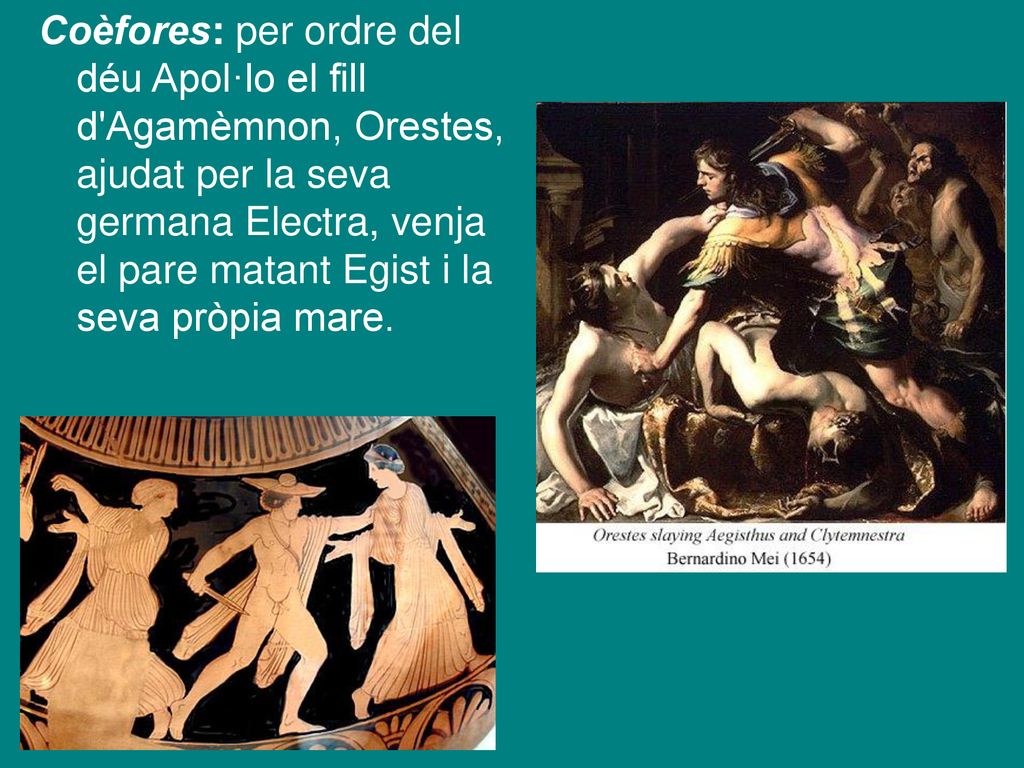 Coèfores: per ordre del déu Apol·lo el fill d Agamèmnon, Orestes, ajudat per la seva germana Electra, venja el pare matant Egist i la seva pròpia mare.