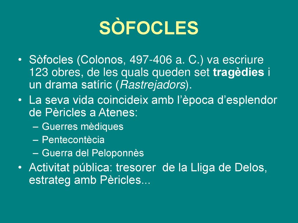SÒFOCLES Sòfocles (Colonos, a. C.) va escriure 123 obres, de les quals queden set tragèdies i un drama satíric (Rastrejadors).