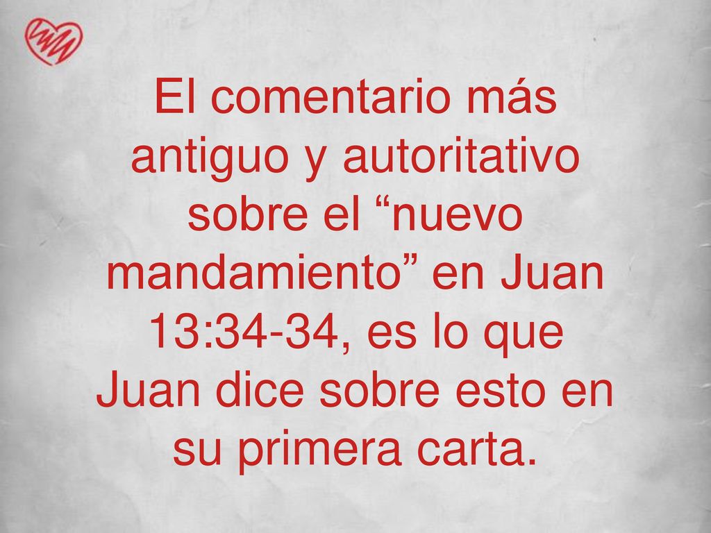 El comentario más antiguo y autoritativo sobre el nuevo mandamiento en Juan 13:34-34, es lo que Juan dice sobre esto en su primera carta.