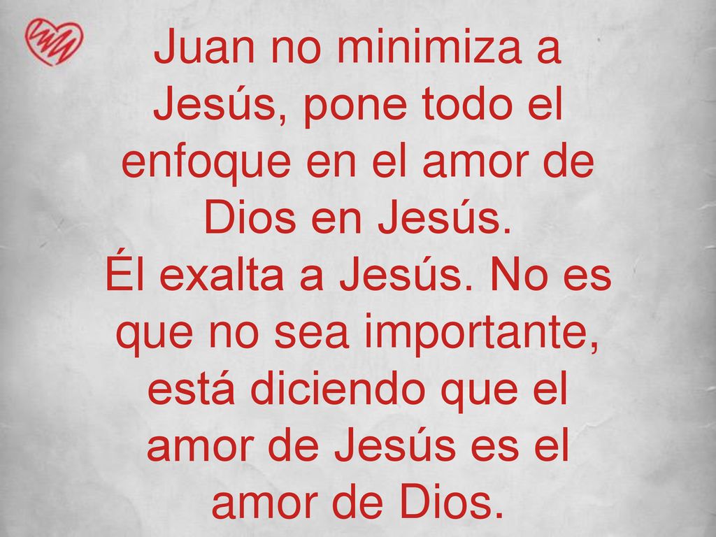 Juan no minimiza a Jesús, pone todo el enfoque en el amor de Dios en Jesús.