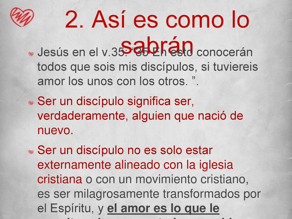 2. Así es como lo sabrán Jesús en el v.35: 35 En esto conocerán todos que sois mis discípulos, si tuviereis amor los unos con los otros. .
