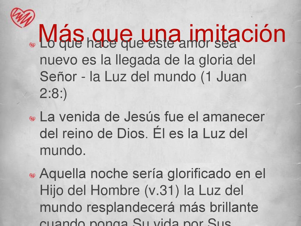 Más que una imitación Lo que hace que este amor sea nuevo es la llegada de la gloria del Señor - la Luz del mundo (1 Juan 2:8:)