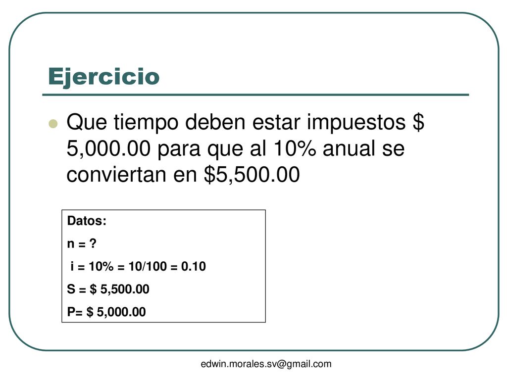Ejercicio Que tiempo deben estar impuestos $ 5, para que al 10% anual se conviertan en $5,