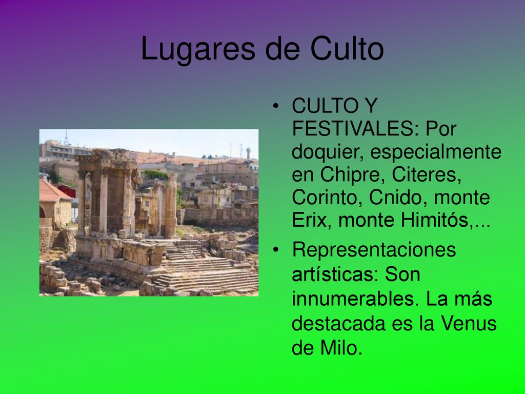 Lugares de Culto CULTO Y FESTIVALES: Por doquier, especialmente en Chipre, Citeres, Corinto, Cnido, monte Erix, monte Himitós,...