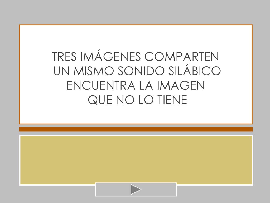 TRES IMÁGENES COMPARTEN UN MISMO SONIDO SILÁBICO ENCUENTRA LA IMAGEN