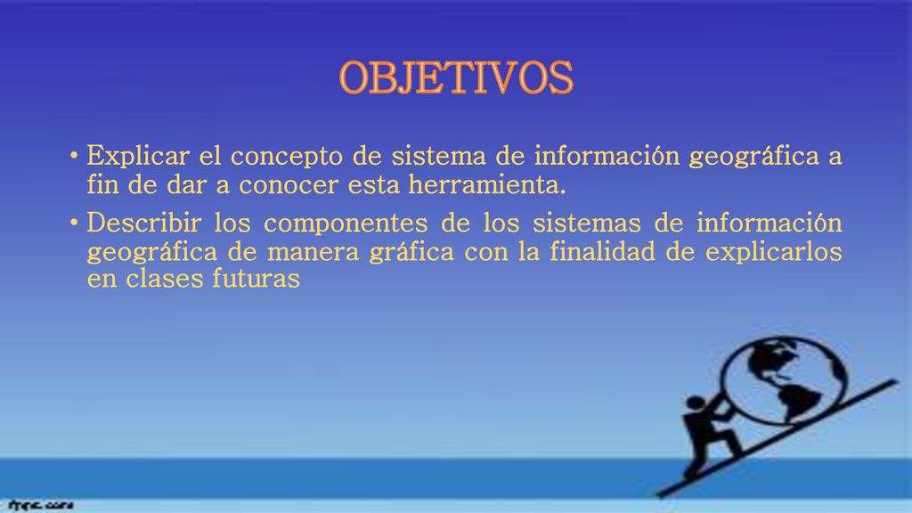 OBJETIVOS Explicar el concepto de sistema de información geográfica a fin de dar a conocer esta herramienta.