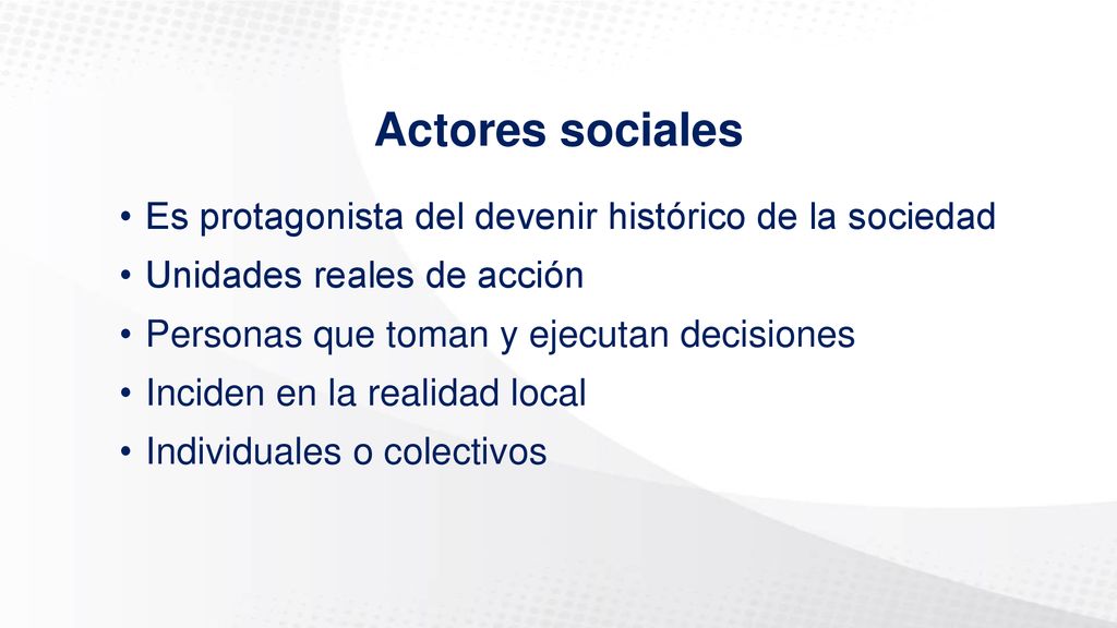 Actores sociales Es protagonista del devenir histórico de la sociedad