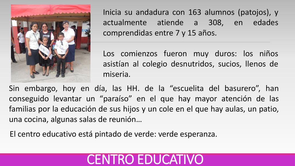 Inicia su andadura con 163 alumnos (patojos), y actualmente atiende a 308, en edades comprendidas entre 7 y 15 años.