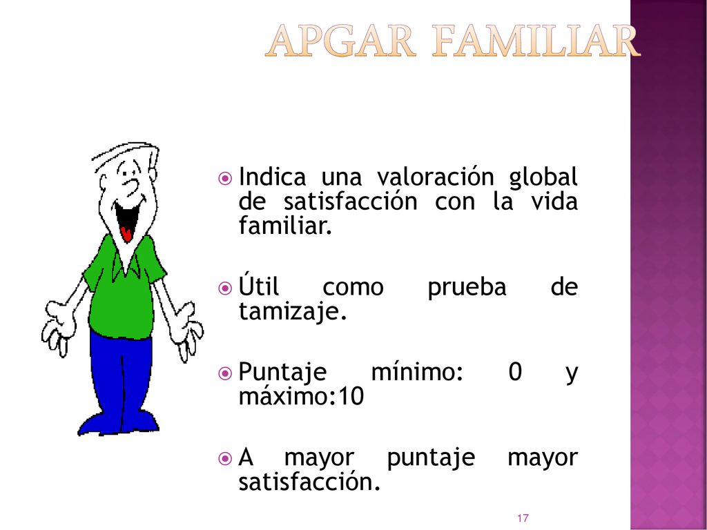 APGAR FAMILIAR Indica una valoración global de satisfacción con la vida familiar. Útil como prueba de tamizaje.
