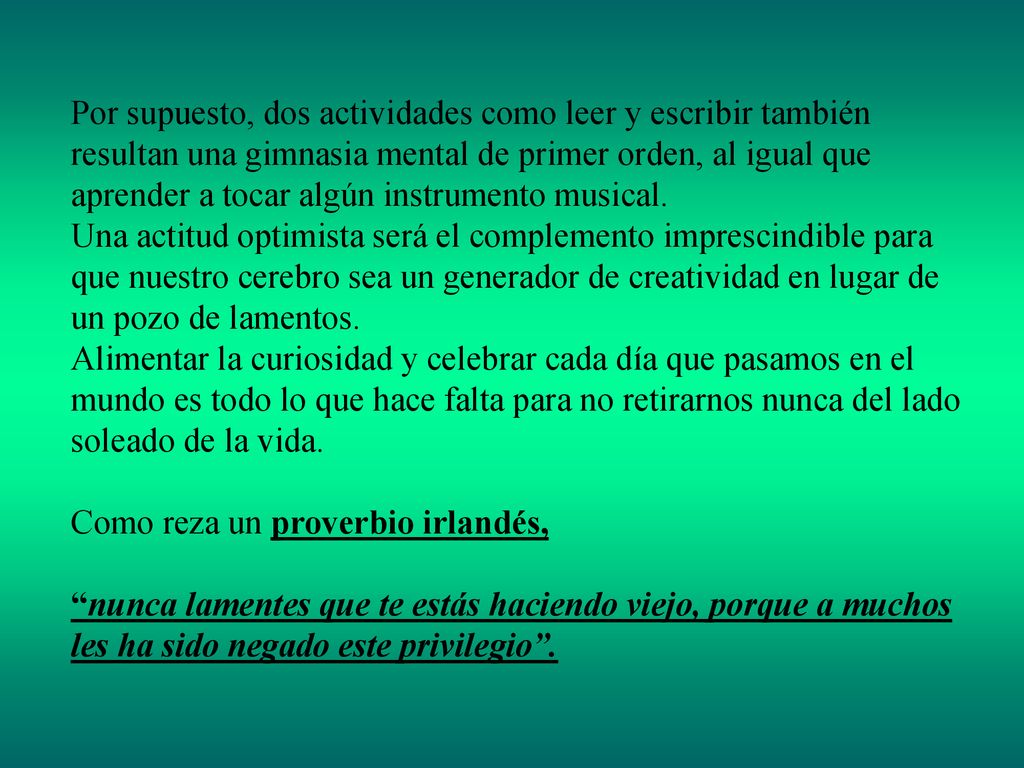 Por supuesto, dos actividades como leer y escribir también resultan una gimnasia mental de primer orden, al igual que aprender a tocar algún instrumento musical.