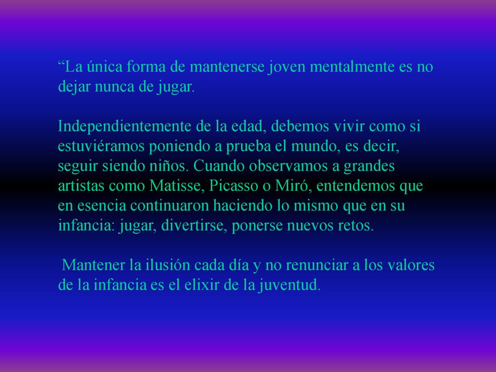La única forma de mantenerse joven mentalmente es no dejar nunca de jugar.