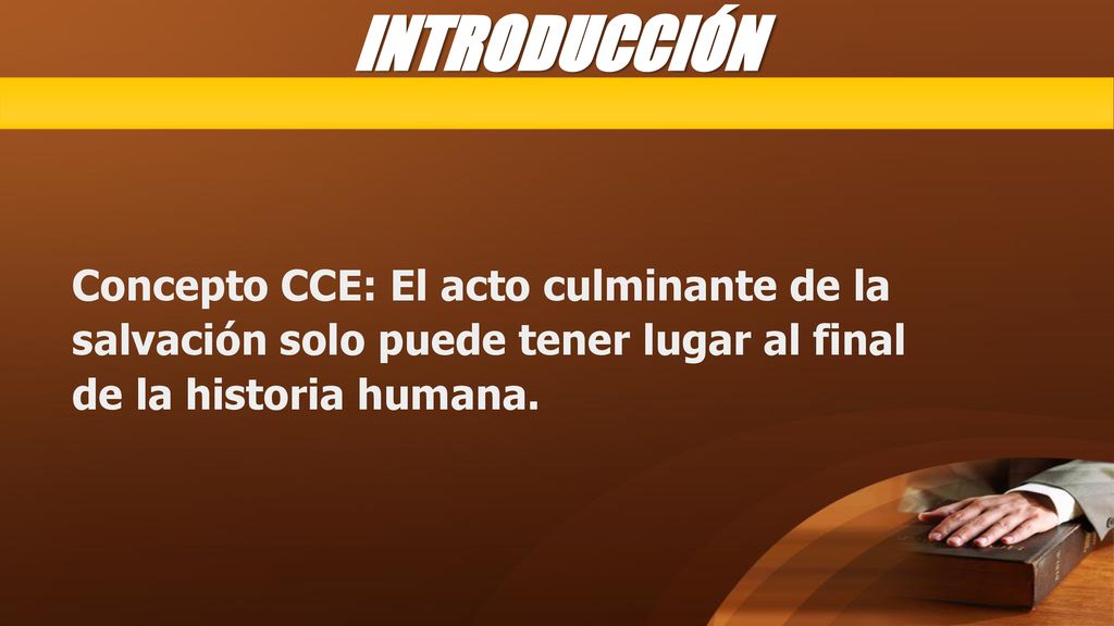 INTRODUCCIÓN Concepto CCE: El acto culminante de la salvación solo puede tener lugar al final de la historia humana.