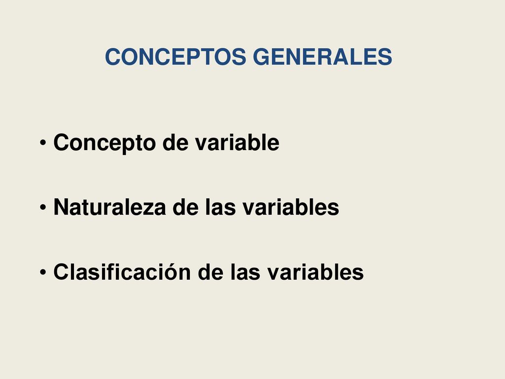 CONCEPTOS GENERALES Concepto de variable Naturaleza de las variables Clasificación de las variables