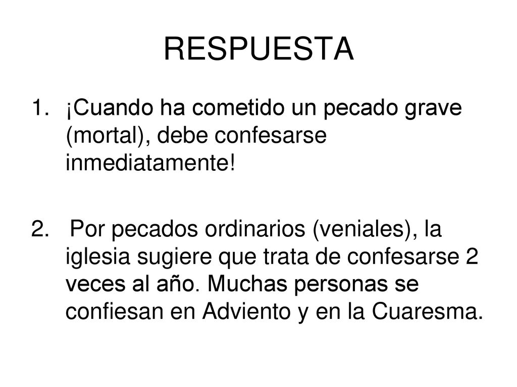 RESPUESTA ¡Cuando ha cometido un pecado grave (mortal), debe confesarse inmediatamente!