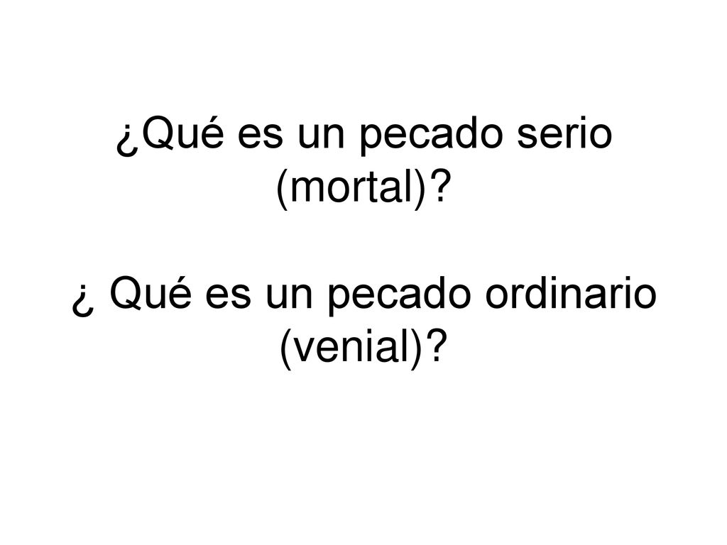 ¿Qué es un pecado serio (mortal) ¿ Qué es un pecado ordinario (venial)
