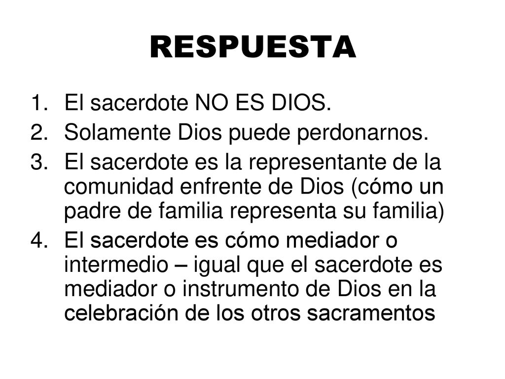 RESPUESTA El sacerdote NO ES DIOS. Solamente Dios puede perdonarnos.