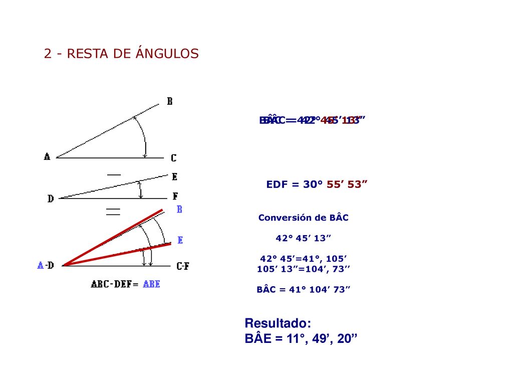2 - RESTA DE ÁNGULOS Resultado: BÂE = 11°, 49’, 20 BÂC = 42° 45’ 13