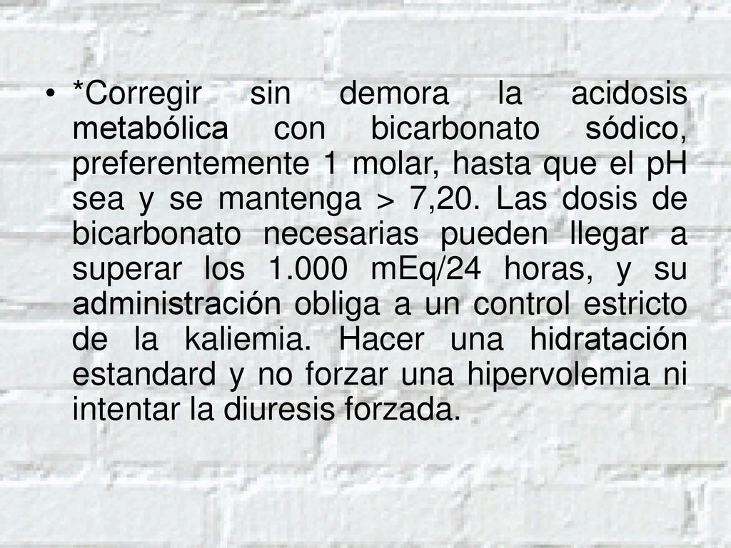 *Corregir sin demora la acidosis metabólica con bicarbonato sódico, preferentemente 1 molar, hasta que el pH sea y se mantenga > 7,20.