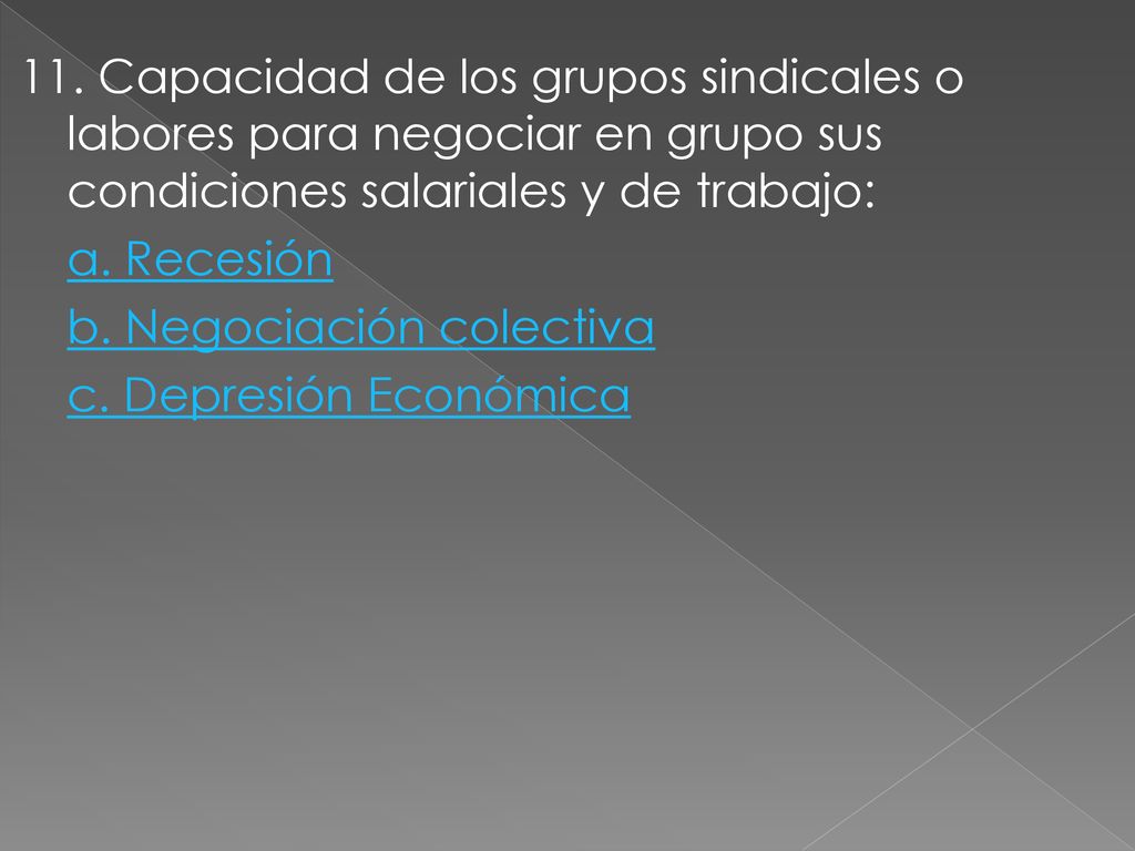11. Capacidad de los grupos sindicales o labores para negociar en grupo sus condiciones salariales y de trabajo: