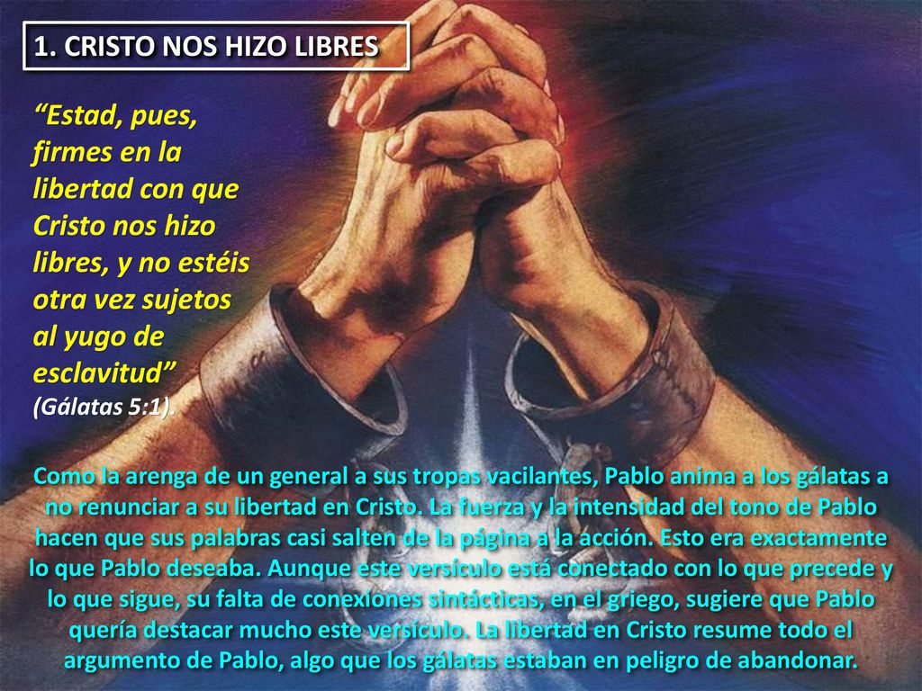 1. CRISTO NOS HIZO LIBRES Estad, pues, firmes en la libertad con que Cristo nos hizo libres, y no estéis otra vez sujetos al yugo de esclavitud