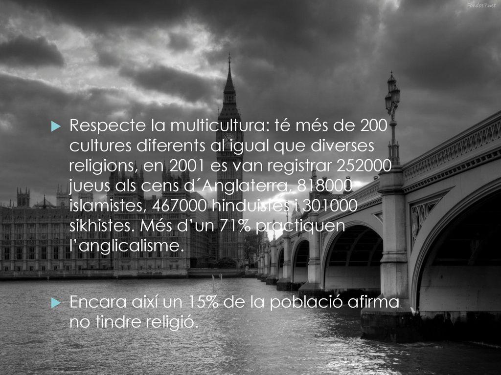 Respecte la multicultura: té més de 200 cultures diferents al igual que diverses religions, en 2001 es van registrar jueus als cens d´Anglaterra, islamistes, hinduistes i sikhistes. Més d’un 71% practiquen l’anglicalisme.