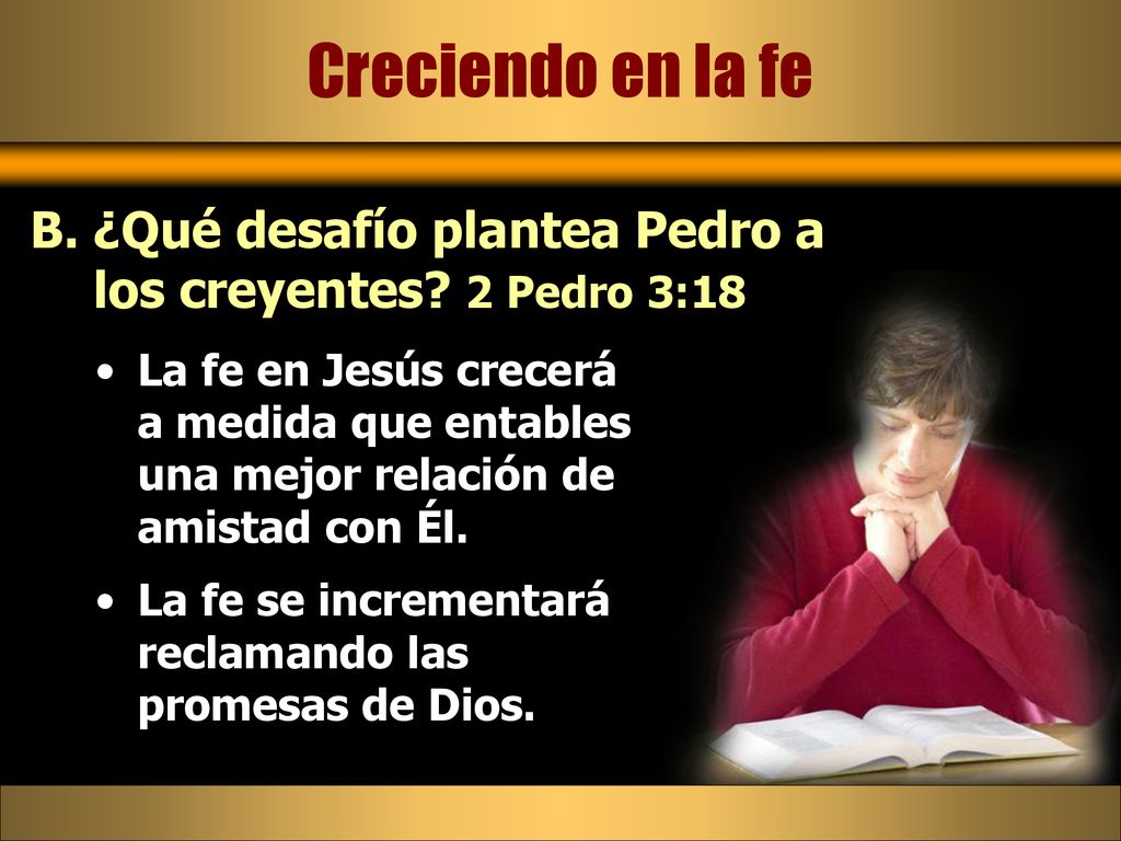 Creciendo en la fe ¿Qué desafío plantea Pedro a los creyentes 2 Pedro 3:18.
