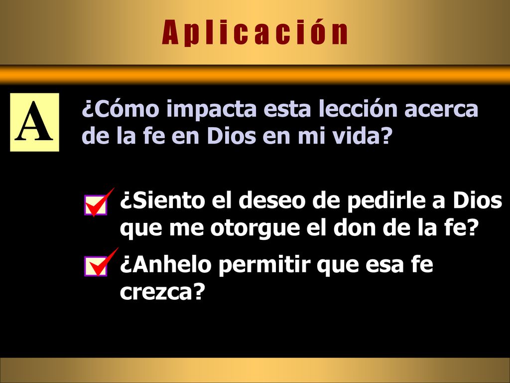 A p l i c a c i ó n A. ¿Cómo impacta esta lección acerca de la fe en Dios en mi vida