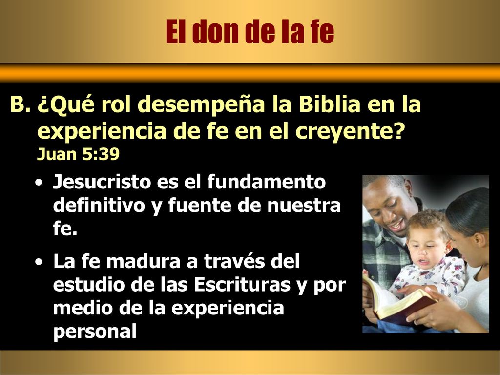 El don de la fe ¿Qué rol desempeña la Biblia en la experiencia de fe en el creyente Juan 5:39.