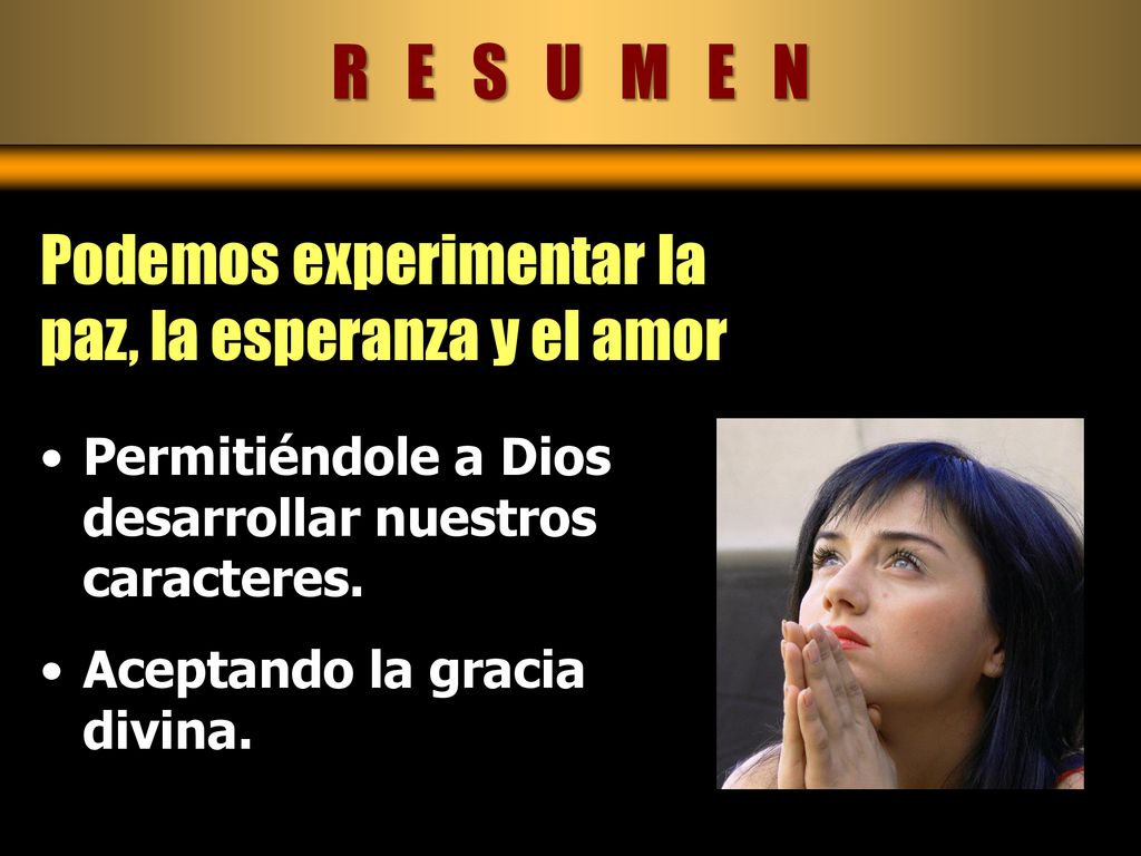 R E S U M E N Podemos experimentar la paz, la esperanza y el amor