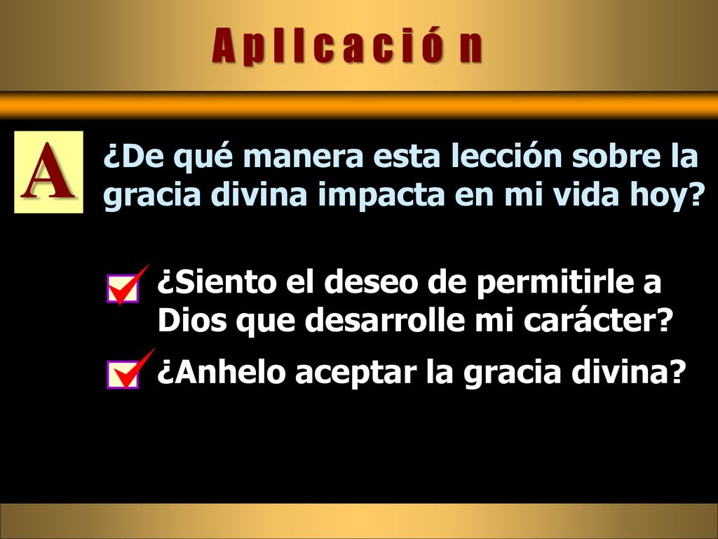 A p l I c a c i ó n A. ¿De qué manera esta lección sobre la gracia divina impacta en mi vida hoy