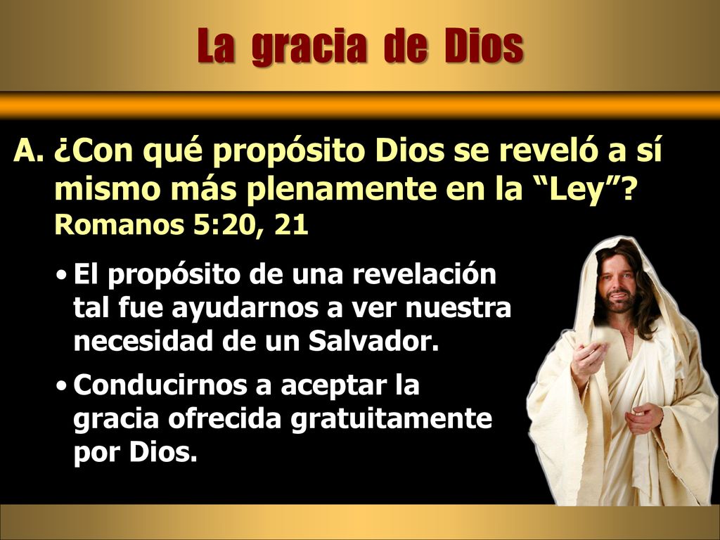 La gracia de Dios ¿Con qué propósito Dios se reveló a sí mismo más plenamente en la Ley Romanos 5:20, 21.