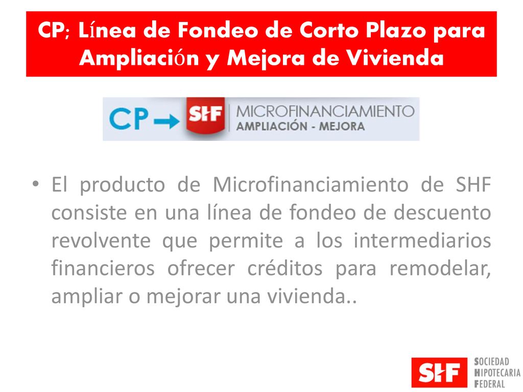 CP; Línea de Fondeo de Corto Plazo para Ampliación y Mejora de Vivienda