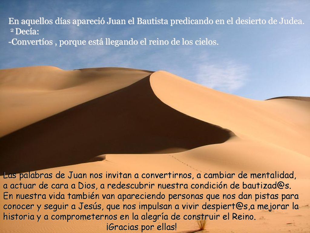 En aquellos días apareció Juan el Bautista predicando en el desierto de Judea. 2 Decía: -Convertíos , porque está llegando el reino de los cielos.