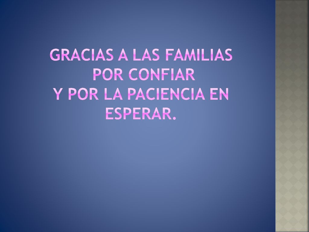 GRACIAS A LAS FAMILIAS POR CONFIAR Y POR LA PACIENCIA EN ESPERAR.
