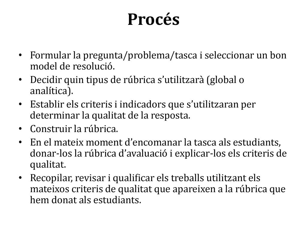 Procés Formular la pregunta/problema/tasca i seleccionar un bon model de resolució. Decidir quin tipus de rúbrica s’utilitzarà (global o analítica).
