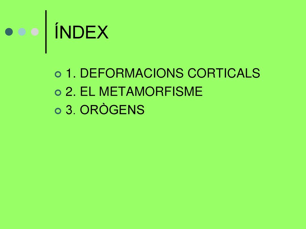 ÍNDEX 1. DEFORMACIONS CORTICALS 2. EL METAMORFISME 3. ORÒGENS