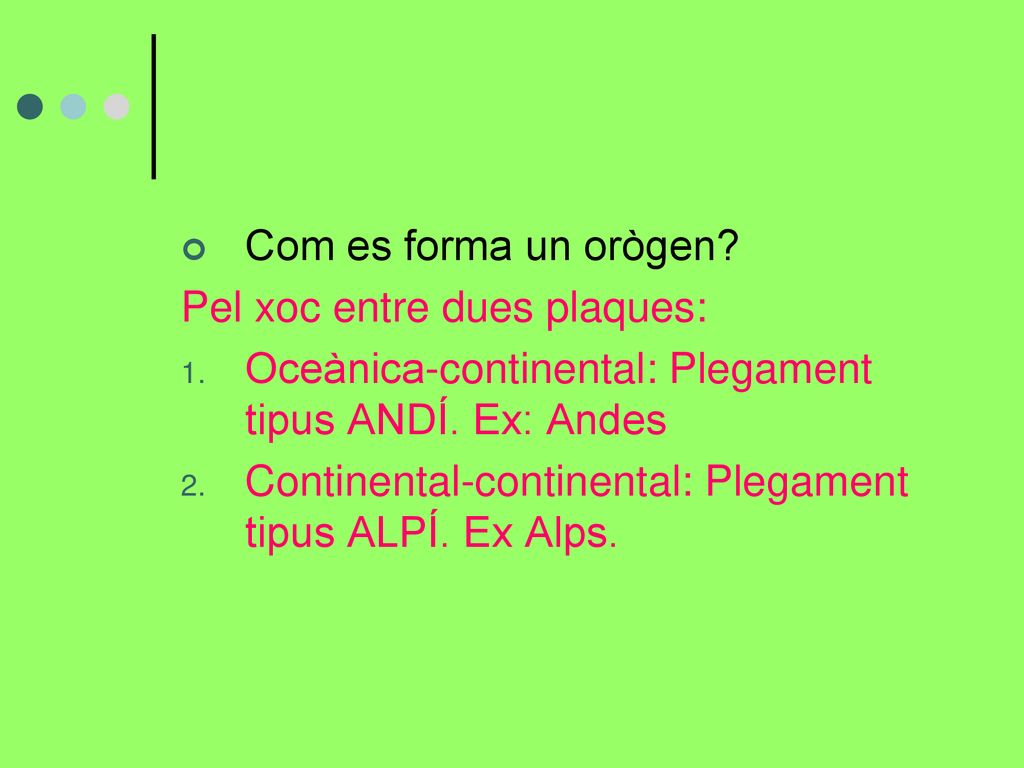 Com es forma un orògen Pel xoc entre dues plaques: Oceànica-continental: Plegament tipus ANDÍ. Ex: Andes.