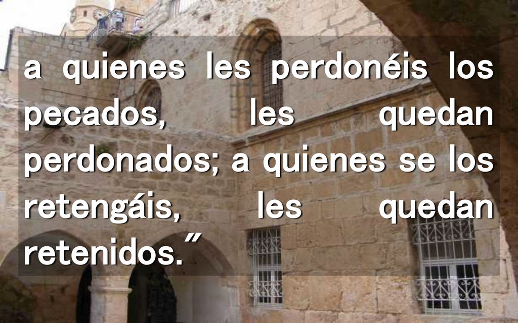 a quienes les perdonéis los pecados, les quedan perdonados; a quienes se los retengáis, les quedan retenidos.