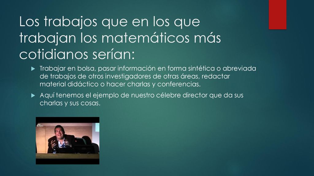 Los trabajos que en los que trabajan los matemáticos más cotidianos serían: