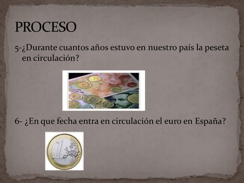 PROCESO 5-¿Durante cuantos años estuvo en nuestro país la peseta en circulación.